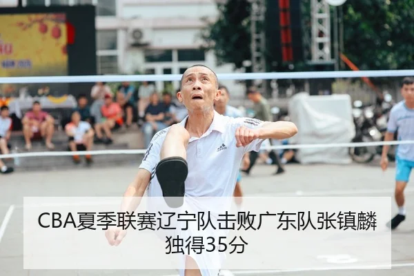 CBA夏季联赛辽宁队击败广东队张镇麟独得35分